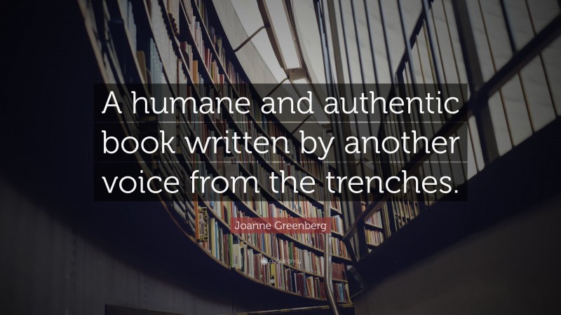 Joanne Greenberg Quote: “A humane and authentic book written by another voice from the trenches.”