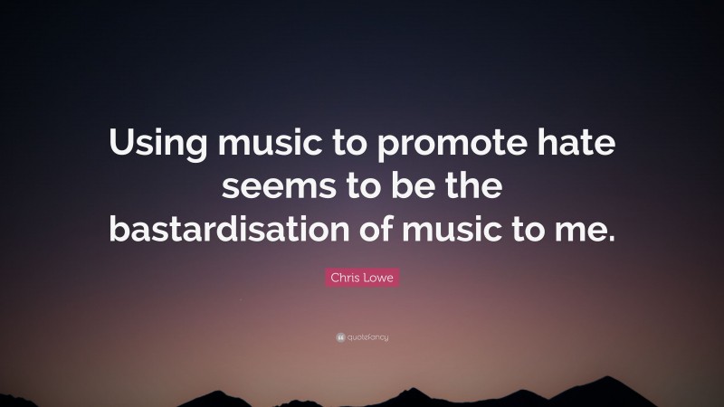 Chris Lowe Quote: “Using music to promote hate seems to be the bastardisation of music to me.”