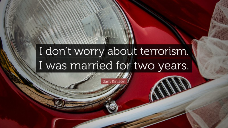 Sam Kinison Quote: “I don’t worry about terrorism. I was married for two years.”