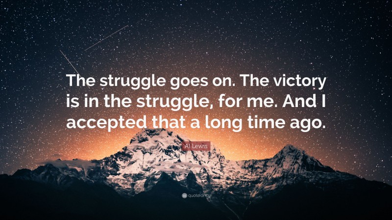 Al Lewis Quote: “The struggle goes on. The victory is in the struggle, for me. And I accepted that a long time ago.”