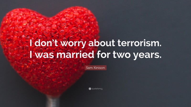 Sam Kinison Quote: “I don’t worry about terrorism. I was married for two years.”