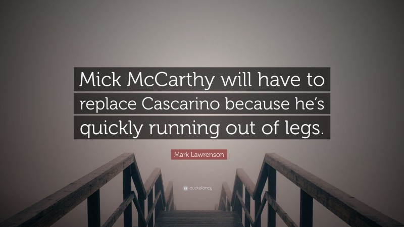 Mark Lawrenson Quote: “Mick McCarthy will have to replace Cascarino because he’s quickly running out of legs.”