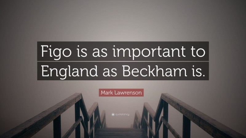 Mark Lawrenson Quote: “Figo is as important to England as Beckham is.”