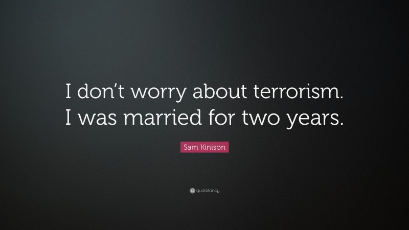 Sam Kinison Quote: “I don’t worry about terrorism. I was married for two years.”