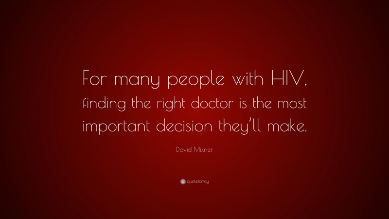 David Mixner Quote: “For many people with HIV, finding the right doctor is the most important decision they’ll make.”