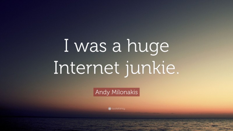 Andy Milonakis Quote: “I was a huge Internet junkie.”