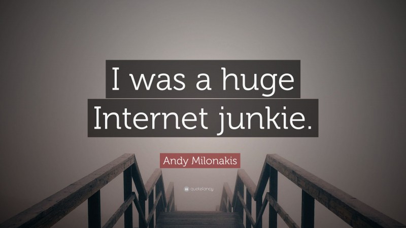 Andy Milonakis Quote: “I was a huge Internet junkie.”