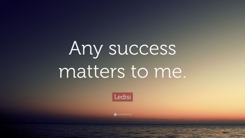 Ledisi Quote: “Any success matters to me.”