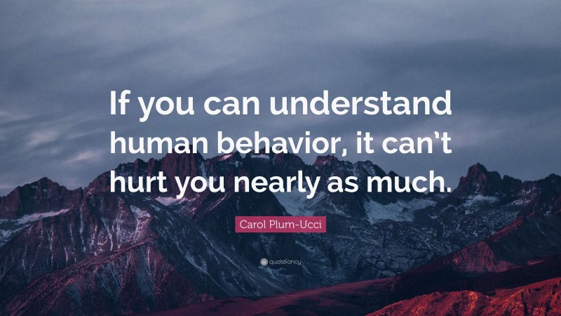 Carol Plum-Ucci Quote: “If you can understand human behavior, it can’t hurt you nearly as much.”