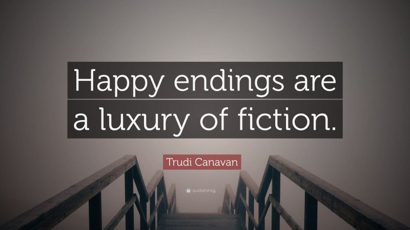 Trudi Canavan Quote: “Happy endings are a luxury of fiction.”