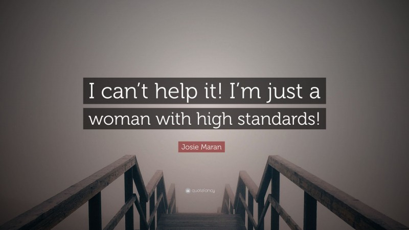 Josie Maran Quote: “I can’t help it! I’m just a woman with high standards!”