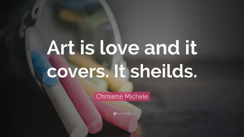 Chrisette Michele Quote: “Art is love and it covers. It sheilds.”