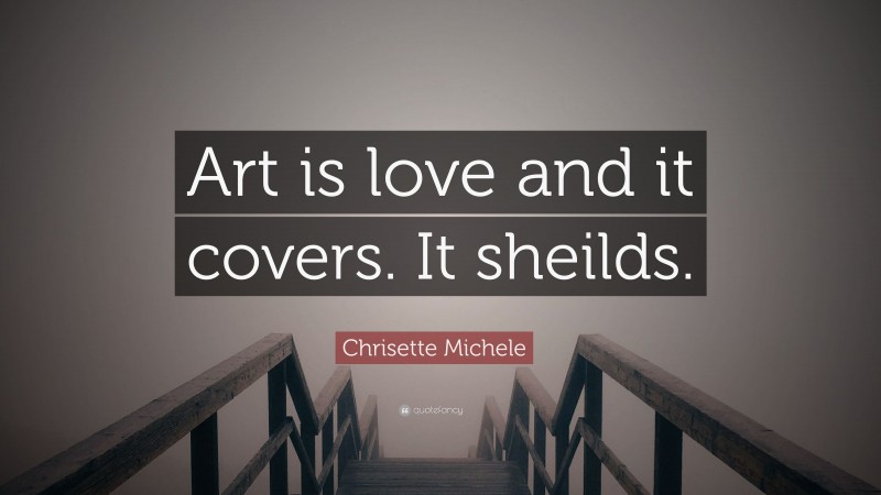 Chrisette Michele Quote: “Art is love and it covers. It sheilds.”