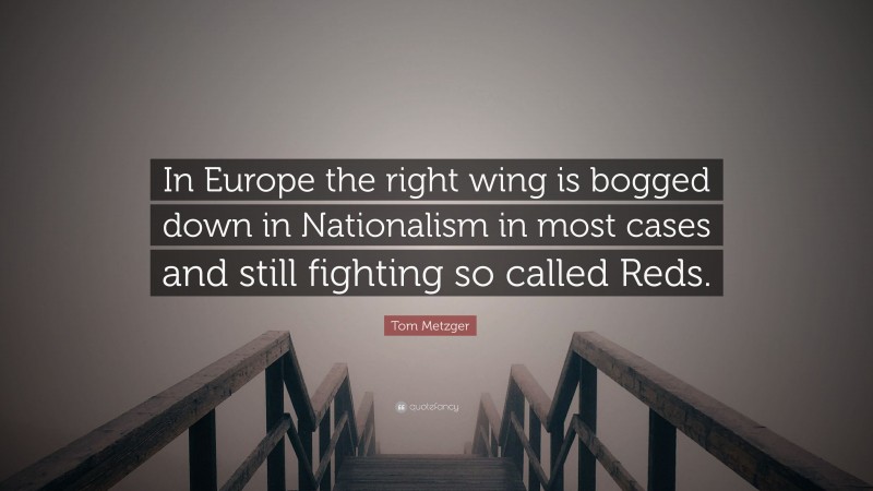 Tom Metzger Quote: “In Europe the right wing is bogged down in Nationalism in most cases and still fighting so called Reds.”