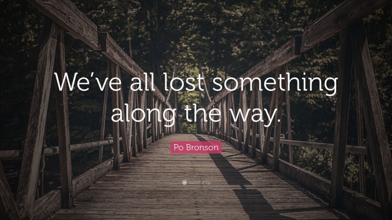 Po Bronson Quote: “We’ve all lost something along the way.”