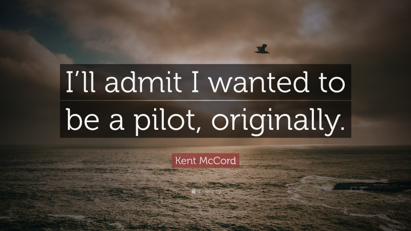 Kent McCord Quote: “I’ll admit I wanted to be a pilot, originally.”