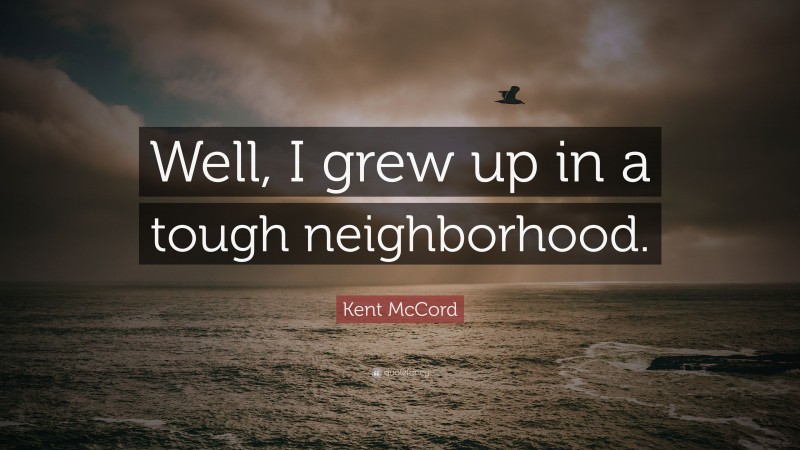 Kent McCord Quote: “Well, I grew up in a tough neighborhood.”