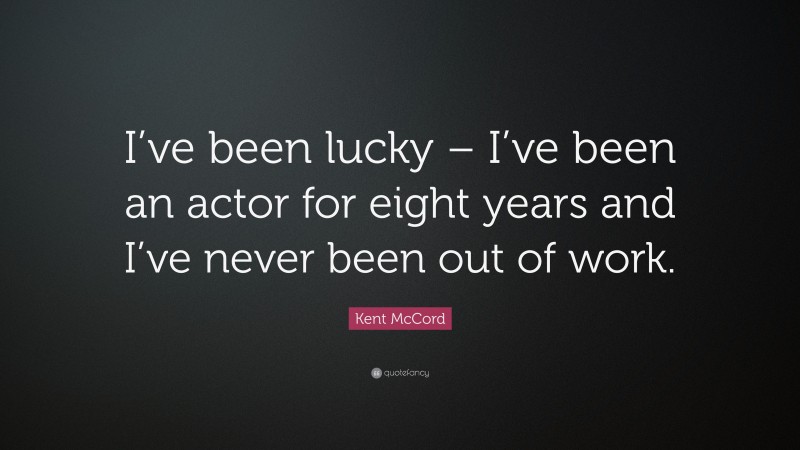 Kent McCord Quote: “I’ve been lucky – I’ve been an actor for eight years and I’ve never been out of work.”