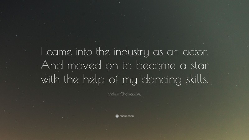 Mithun Chakraborty Quote: “I came into the industry as an actor. And moved on to become a star with the help of my dancing skills.”