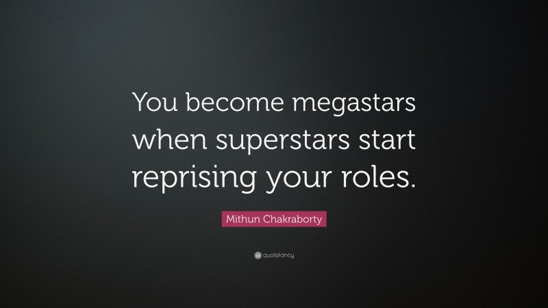Mithun Chakraborty Quote: “You become megastars when superstars start reprising your roles.”