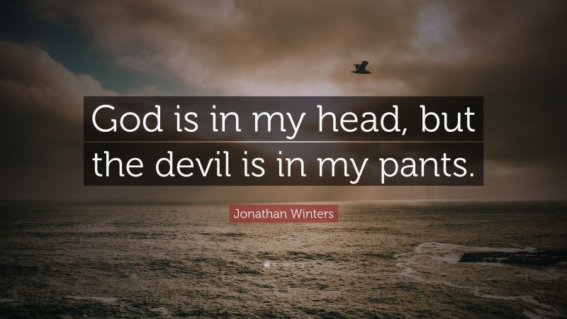 Jonathan Winters Quote: “God is in my head, but the devil is in my pants.”