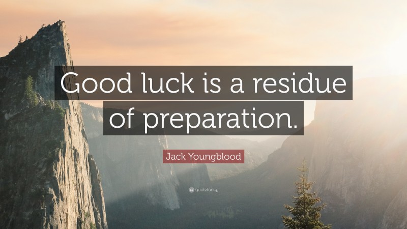 Jack Youngblood Quote: “Good luck is a residue of preparation.”