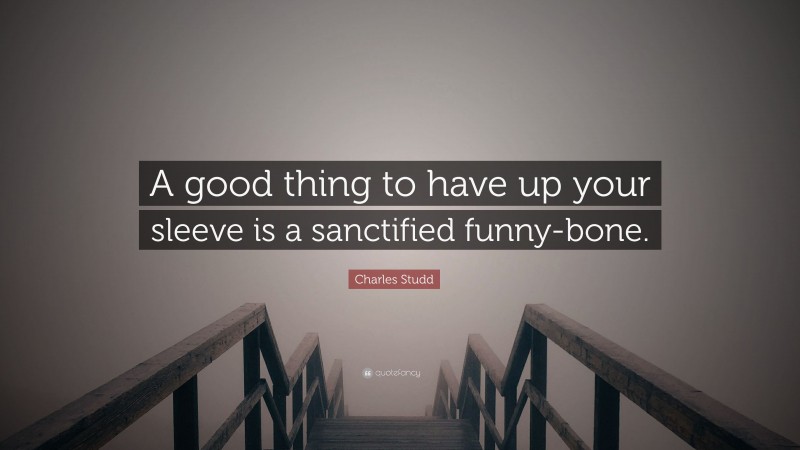 Charles Studd Quote: “A good thing to have up your sleeve is a sanctified funny-bone.”