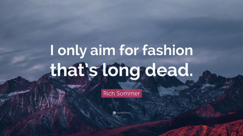 Rich Sommer Quote: “I only aim for fashion that’s long dead.”
