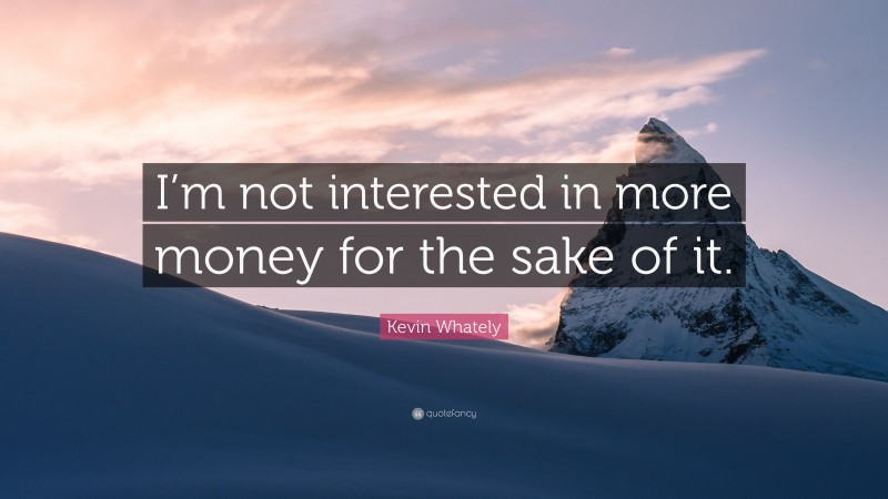 Kevin Whately Quote: “I’m not interested in more money for the sake of it.”