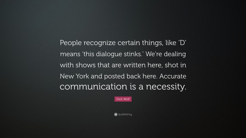 Dick Wolf Quote: “People recognize certain things, like ‘D’ means ‘this dialogue stinks.’ We’re dealing with shows that are written here, shot in New York and posted back here. Accurate communication is a necessity.”