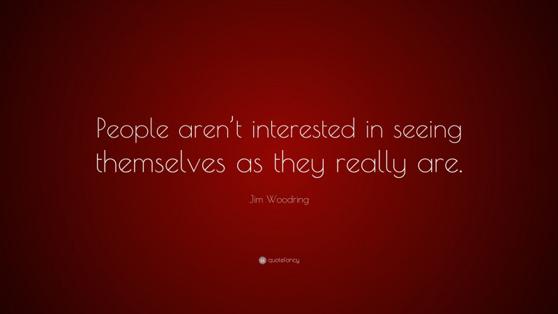 Jim Woodring Quote: “People aren’t interested in seeing themselves as they really are.”