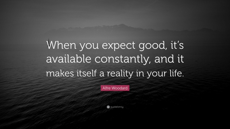 Alfre Woodard Quote: “When you expect good, it’s available constantly, and it makes itself a reality in your life.”