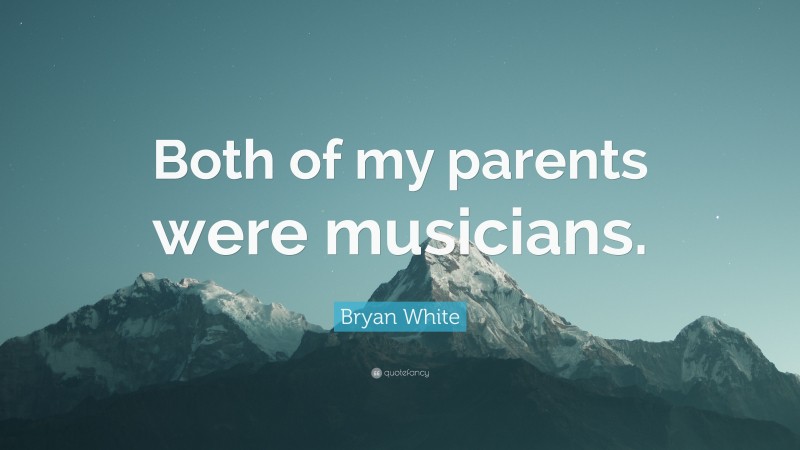 Bryan White Quote: “Both of my parents were musicians.”