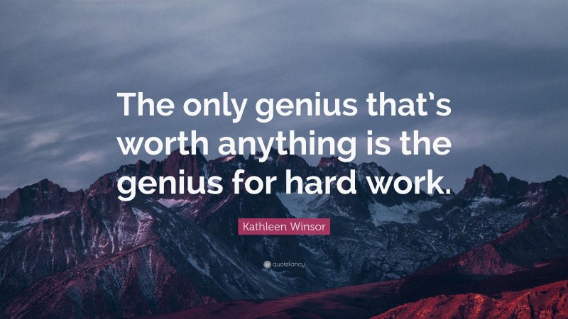 Kathleen Winsor Quote: “The only genius that’s worth anything is the genius for hard work.”