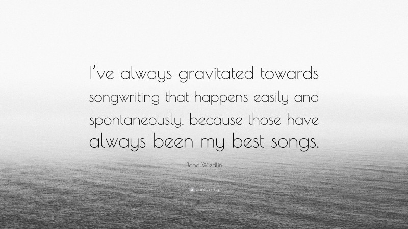 Jane Wiedlin Quote: “I’ve always gravitated towards songwriting that happens easily and spontaneously, because those have always been my best songs.”