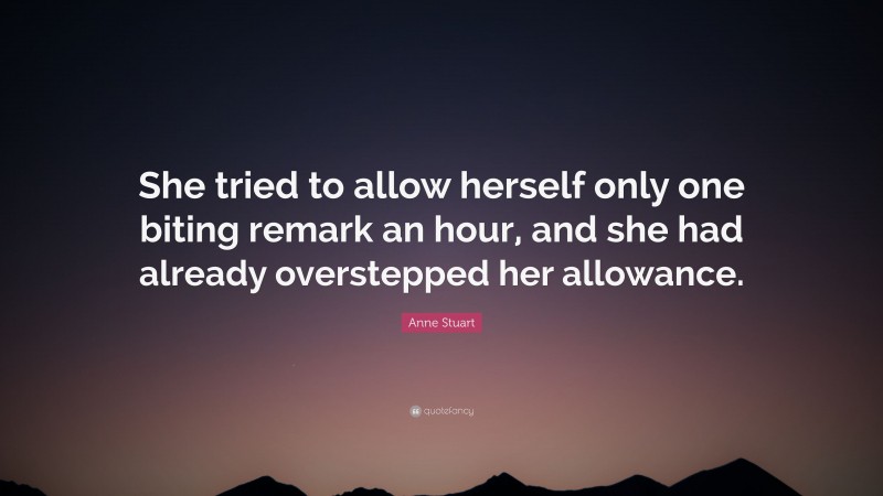 Anne Stuart Quote: “She tried to allow herself only one biting remark an hour, and she had already overstepped her allowance.”