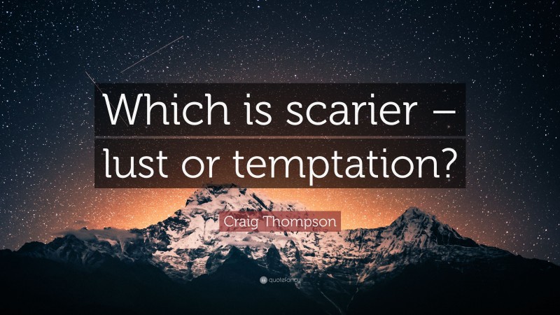 Craig Thompson Quote: “Which is scarier – lust or temptation?”