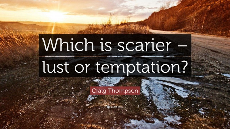 Craig Thompson Quote: “Which is scarier – lust or temptation?”