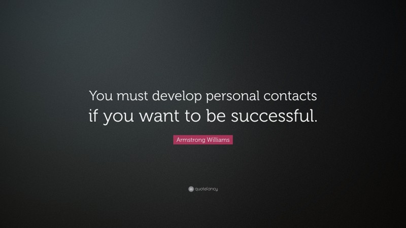 Armstrong Williams Quote: “You must develop personal contacts if you want to be successful.”