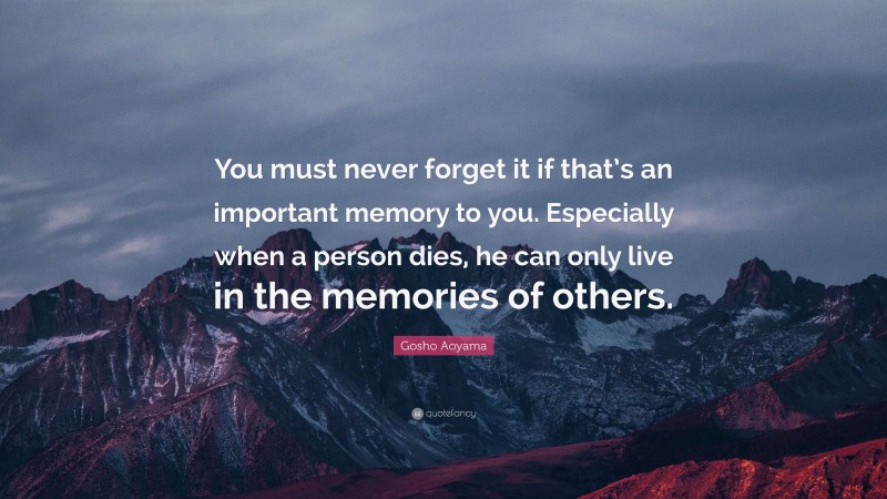 Gosho Aoyama Quote: “You must never forget it if that’s an important memory to you. Especially when a person dies, he can only live in the memories of others.”