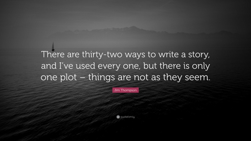Jim Thompson Quote: “There are thirty-two ways to write a story, and I’ve used every one, but there is only one plot – things are not as they seem.”