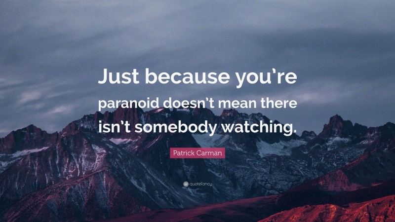 Patrick Carman Quote: “Just because you’re paranoid doesn’t mean there isn’t somebody watching.”