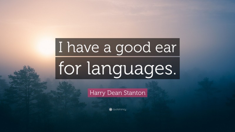 Harry Dean Stanton Quote: “I have a good ear for languages.”