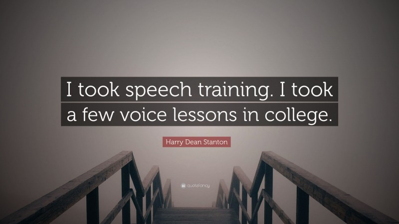Harry Dean Stanton Quote: “I took speech training. I took a few voice lessons in college.”