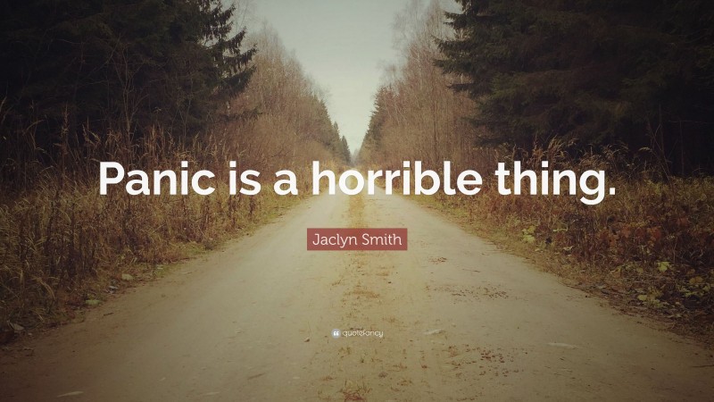 Jaclyn Smith Quote: “Panic is a horrible thing.”
