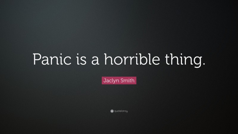Jaclyn Smith Quote: “Panic is a horrible thing.”