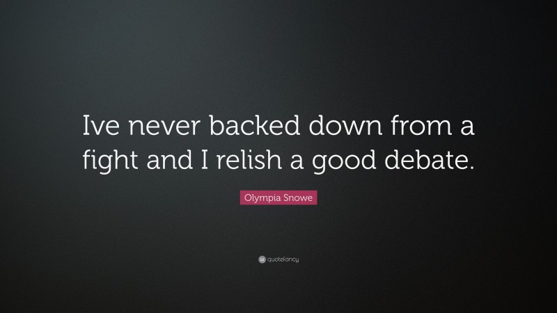 Olympia Snowe Quote: “Ive never backed down from a fight and I relish a good debate.”