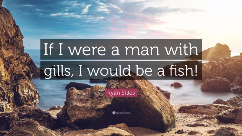 Ryan Stiles Quote: “If I were a man with gills, I would be a fish!”
