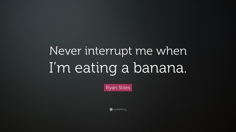 Ryan Stiles Quote: “Never interrupt me when I’m eating a banana.”
