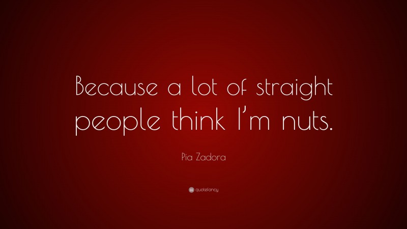 Pia Zadora Quote: “Because a lot of straight people think I’m nuts.”